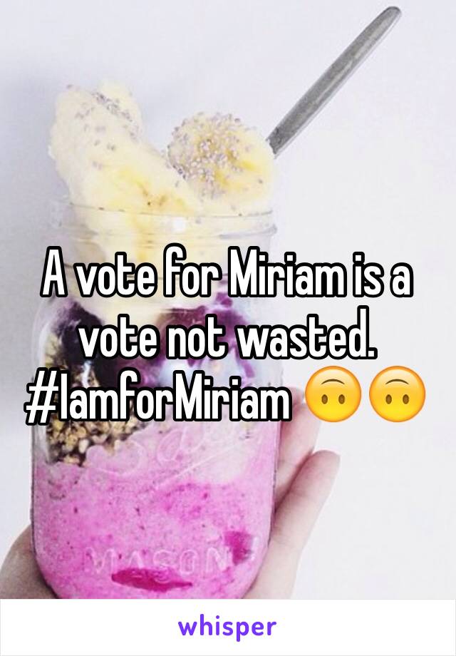 A vote for Miriam is a vote not wasted. #IamforMiriam 🙃🙃