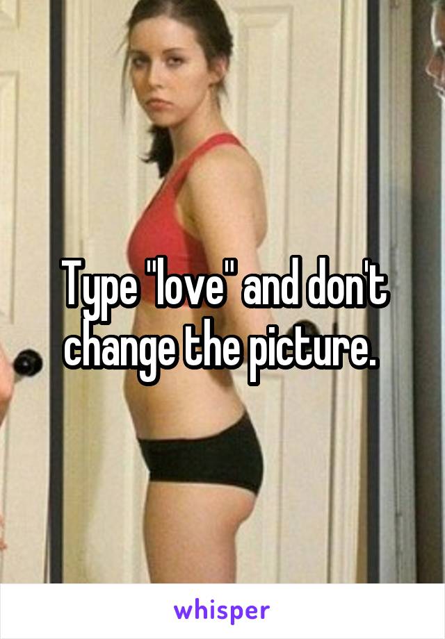 Type "love" and don't change the picture. 