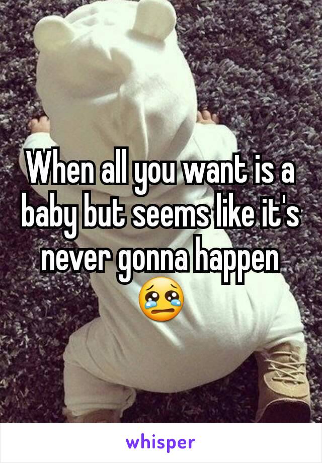 When all you want is a baby but seems like it's never gonna happen 😢