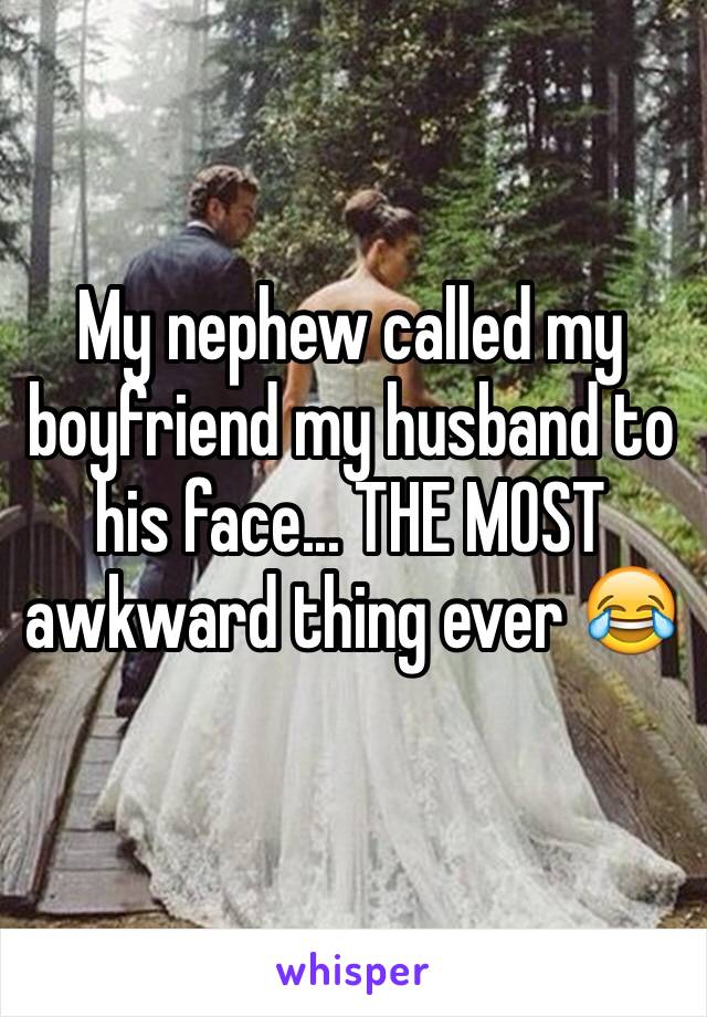 My nephew called my boyfriend my husband to his face... THE MOST awkward thing ever 😂