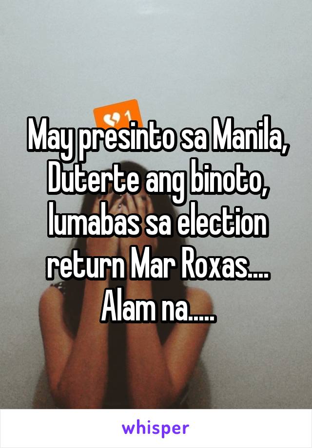 May presinto sa Manila, Duterte ang binoto, lumabas sa election return Mar Roxas.... Alam na.....