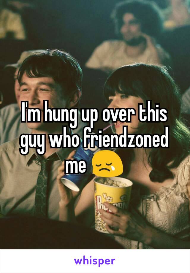 I'm hung up over this guy who friendzoned me 😢