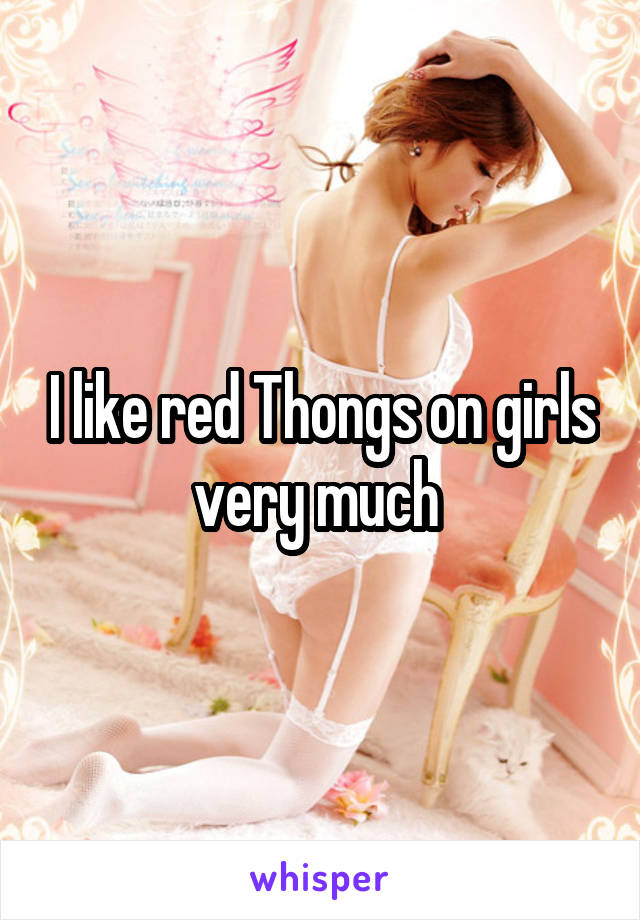 I like red Thongs on girls very much 