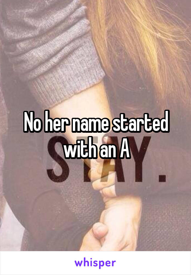 No her name started with an A