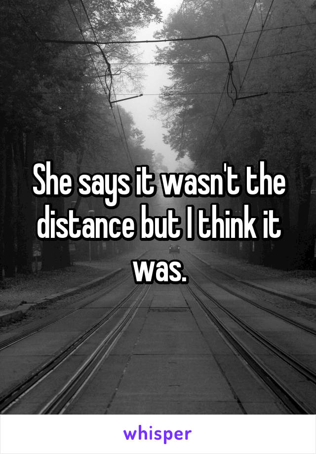 She says it wasn't the distance but I think it was.