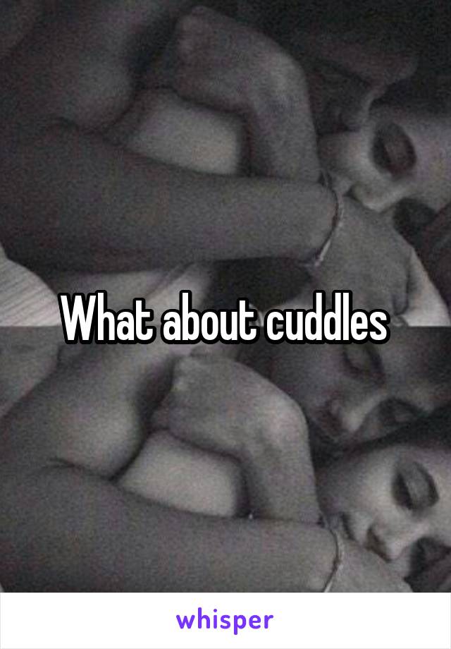 What about cuddles 