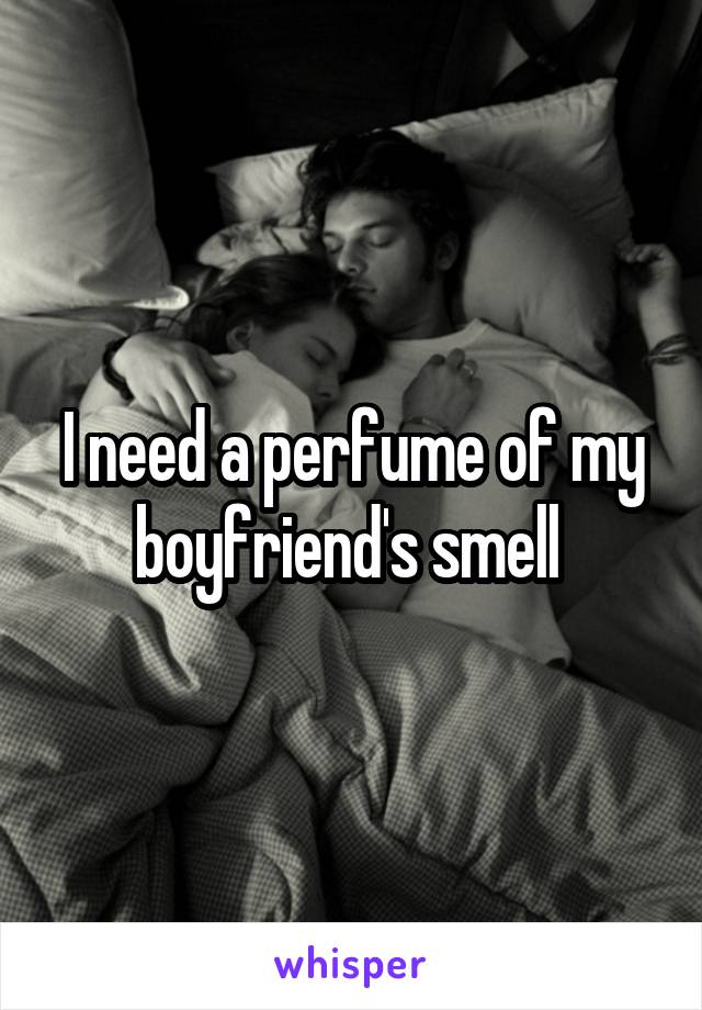 I need a perfume of my boyfriend's smell 