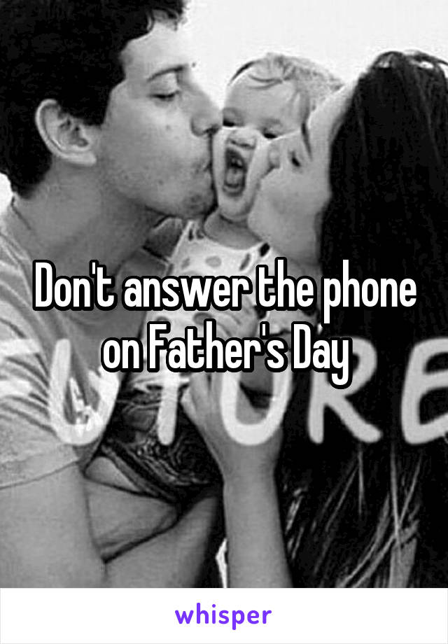 Don't answer the phone on Father's Day