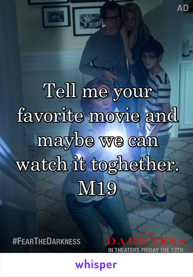 Tell me your favorite movie and maybe we can watch it toghether. M19