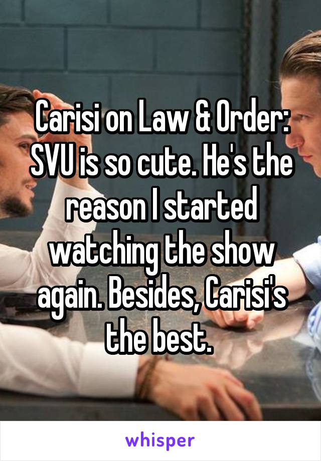 Carisi on Law & Order: SVU is so cute. He's the reason I started watching the show again. Besides, Carisi's the best. 