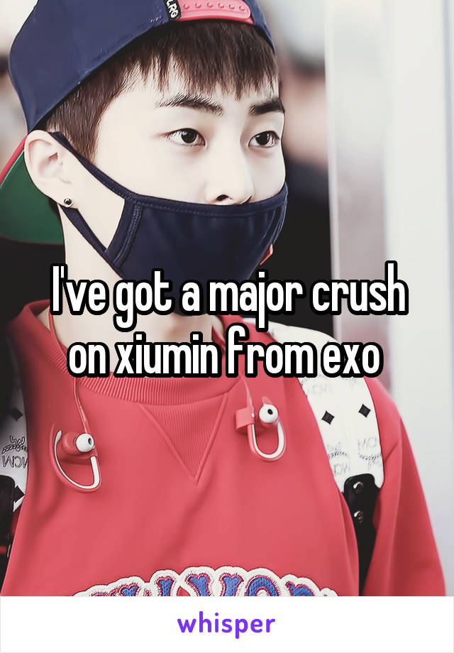 I've got a major crush on xiumin from exo 