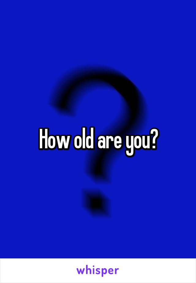 How old are you?