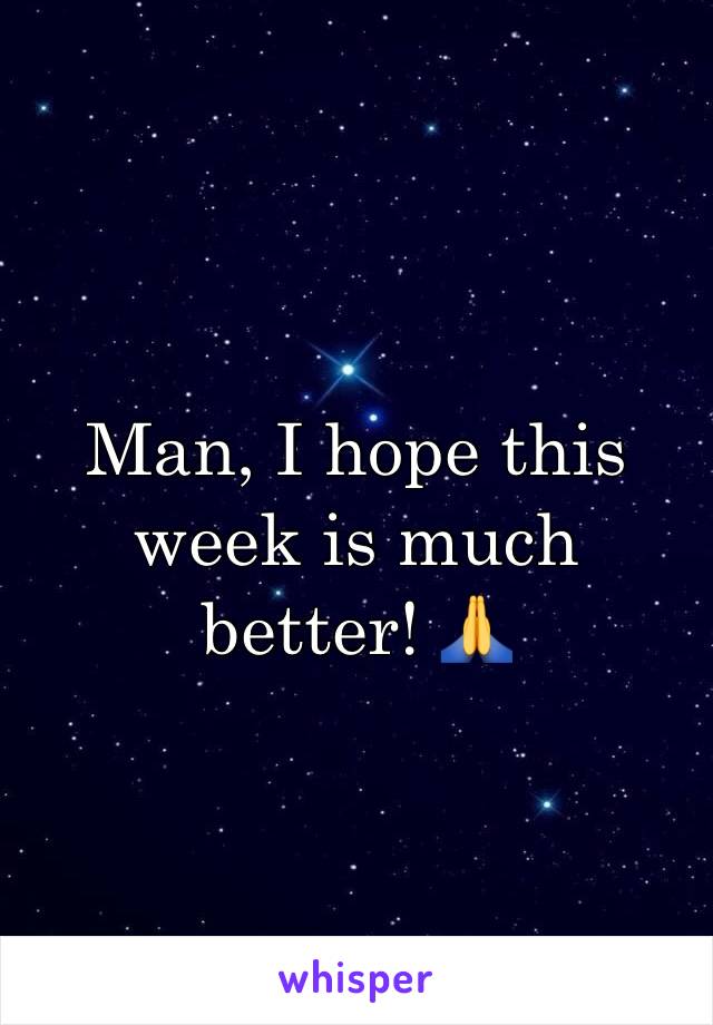 Man, I hope this week is much better! 🙏