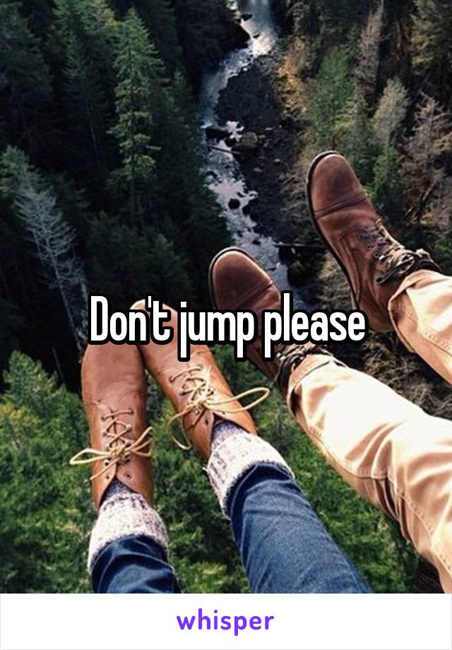 Don't jump please