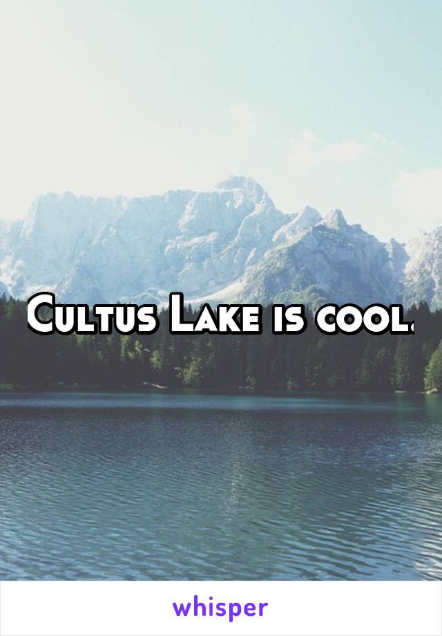 Cultus Lake is cool.