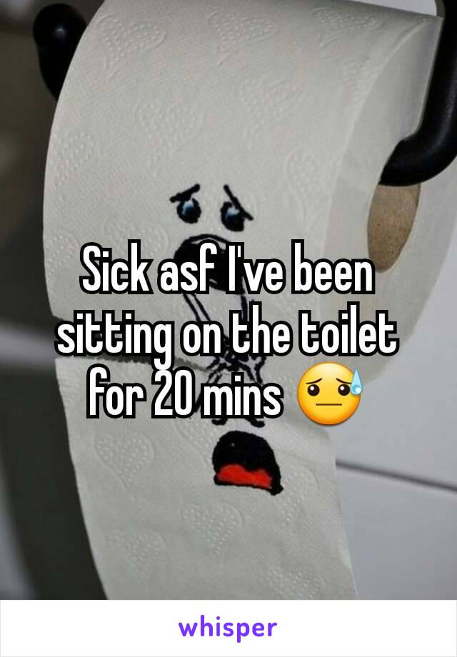 Sick asf I've been sitting on the toilet for 20 mins 😓