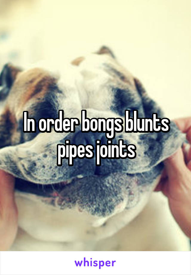 In order bongs blunts pipes joints