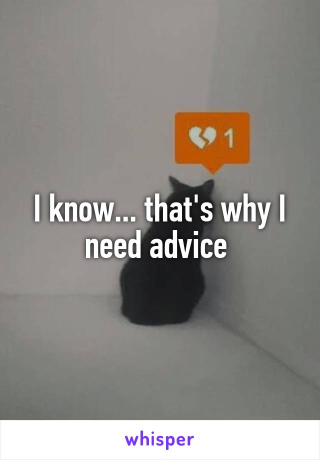 I know... that's why I need advice 