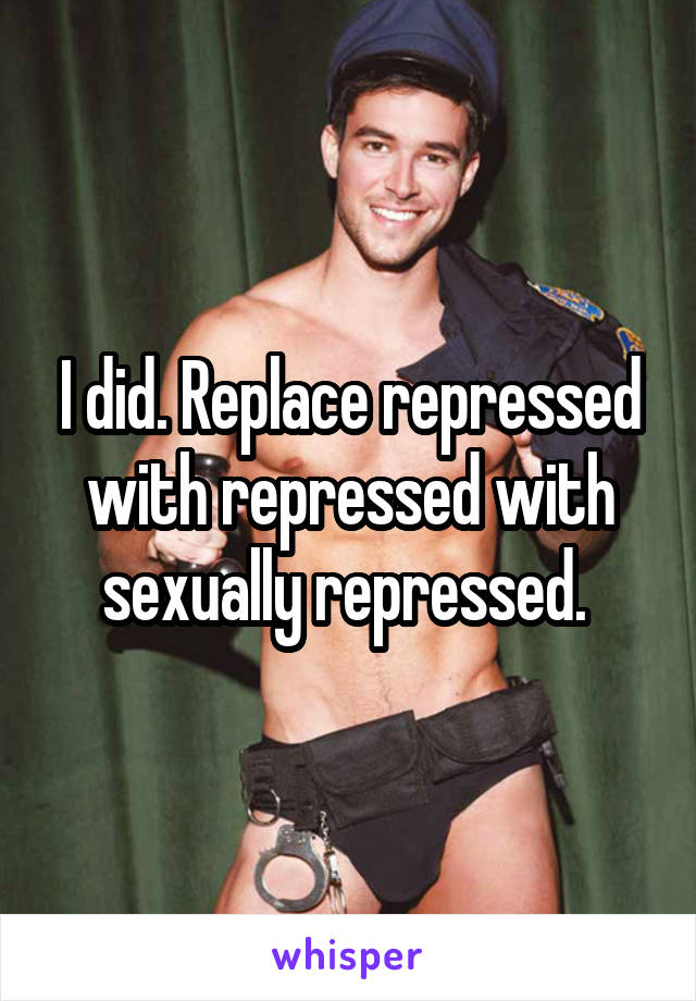 I did. Replace repressed with repressed with sexually repressed. 