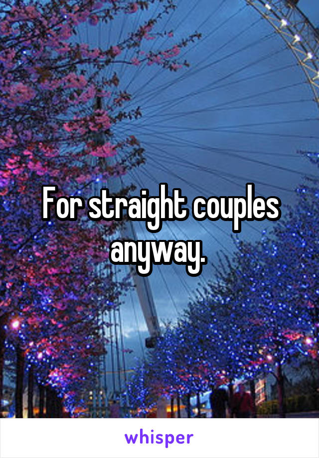 For straight couples anyway. 