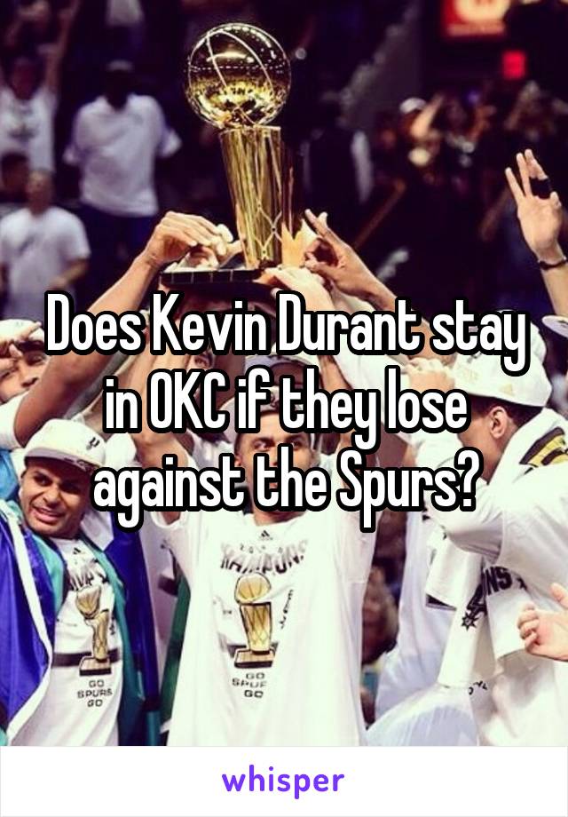 Does Kevin Durant stay in OKC if they lose against the Spurs?