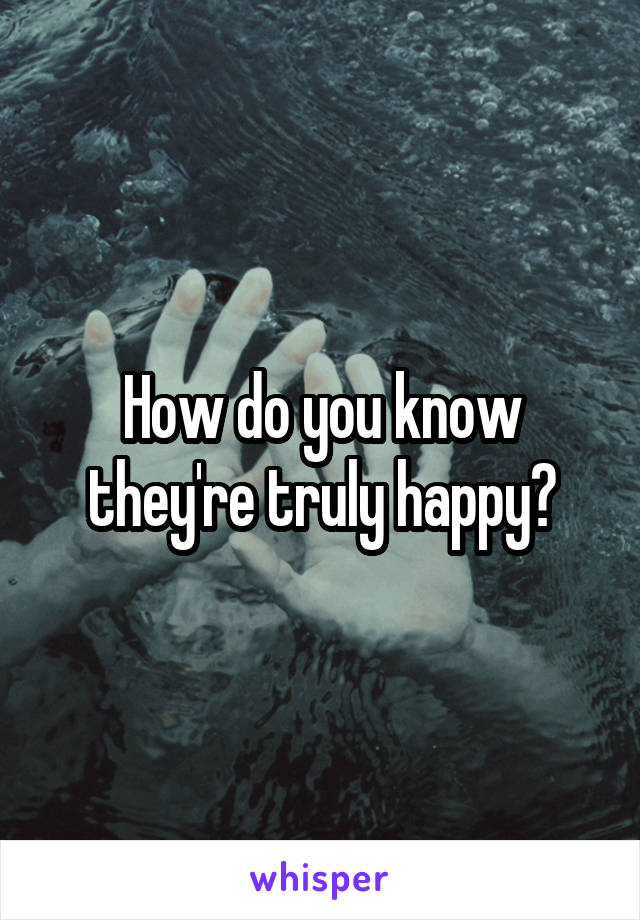 How do you know they're truly happy?