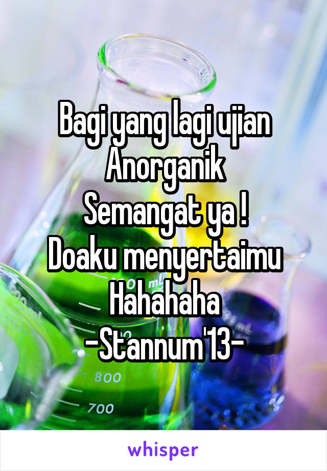 Bagi yang lagi ujian Anorganik
Semangat ya !
Doaku menyertaimu
Hahahaha
-Stannum'13-