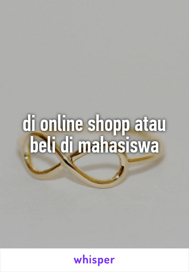 di online shopp atau beli di mahasiswa