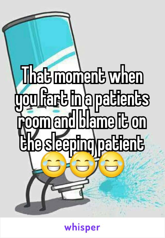 That moment when you fart in a patients room and blame it on the sleeping patient
😂😂😂