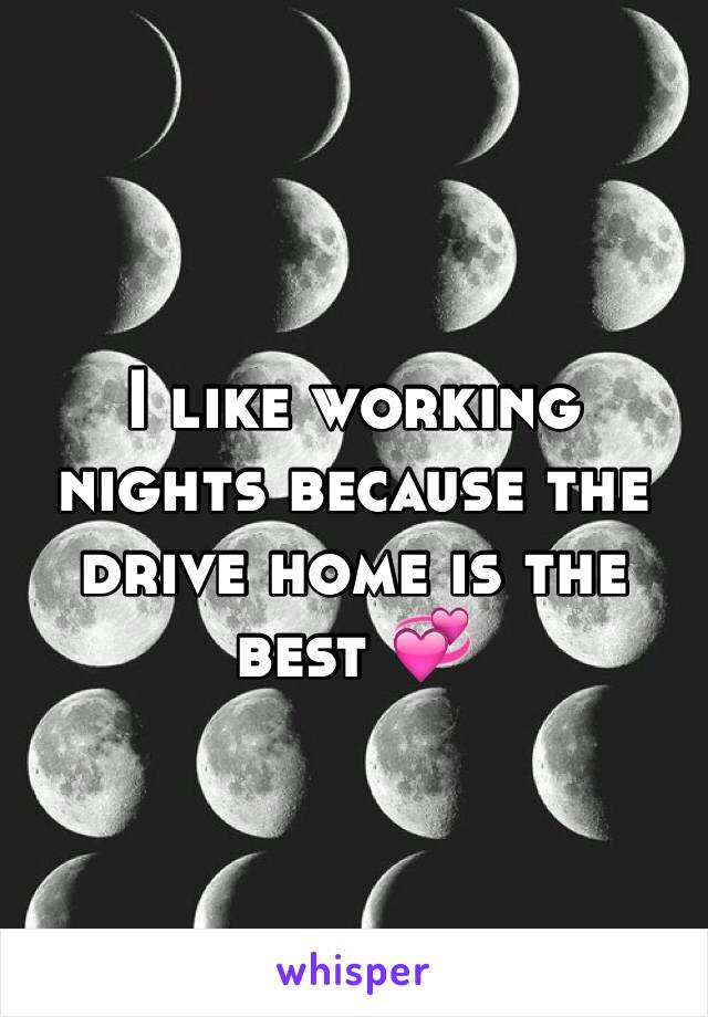 I like working nights because the drive home is the best 💞