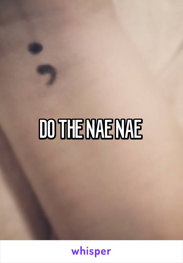 DO THE NAE NAE 