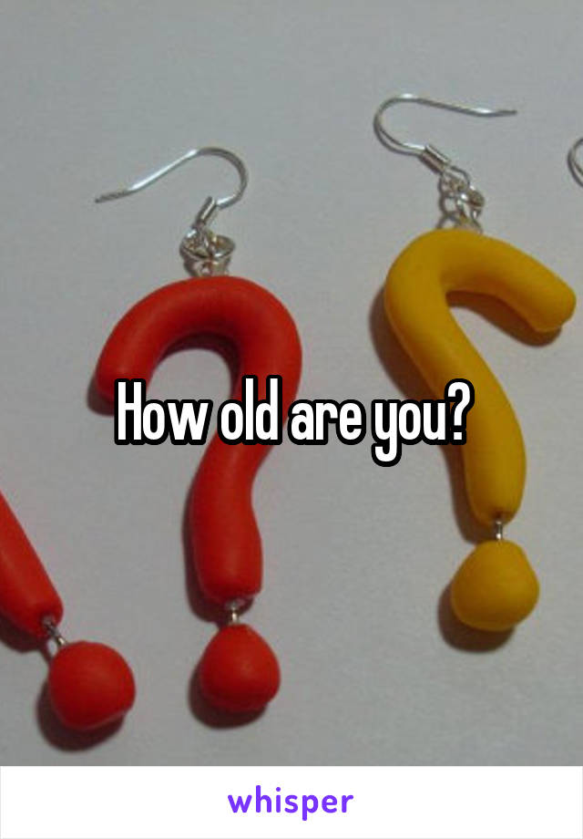 How old are you?