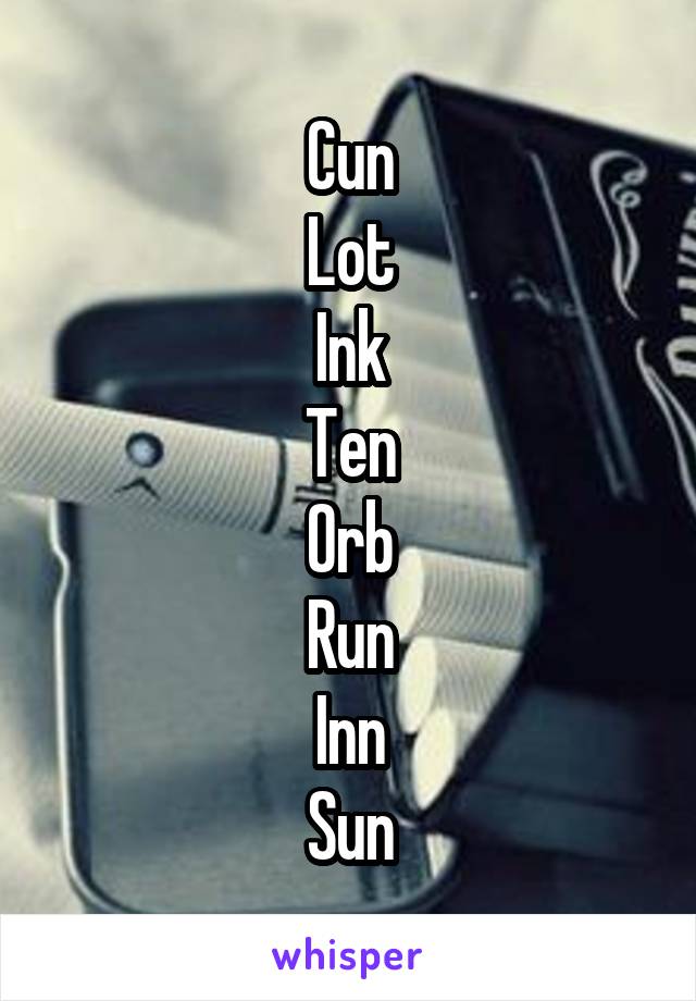 Cun
Lot
Ink
Ten
Orb
Run
Inn
Sun