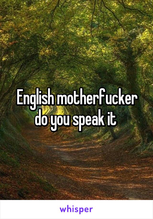 English motherfucker do you speak it 