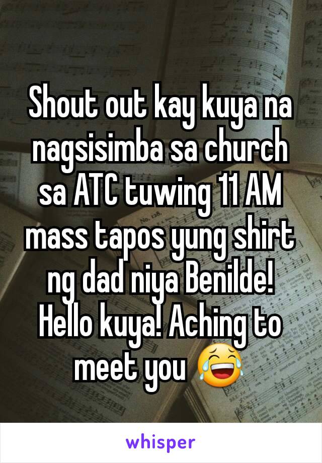 Shout out kay kuya na nagsisimba sa church sa ATC tuwing 11 AM mass tapos yung shirt ng dad niya Benilde! Hello kuya! Aching to meet you 😂