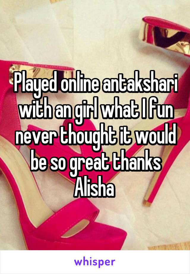 Played online antakshari with an girl what I fun never thought it would be so great thanks Alisha 