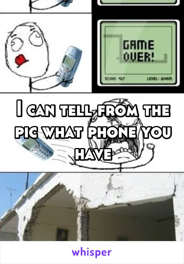 I can tell from the pic what phone you have