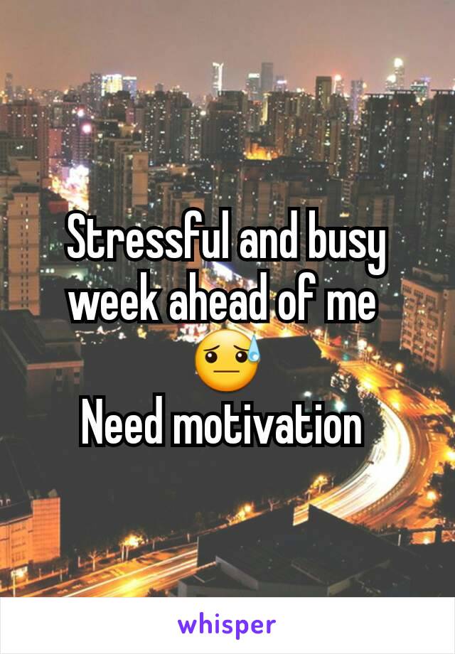 Stressful and busy week ahead of me 
😓
Need motivation 