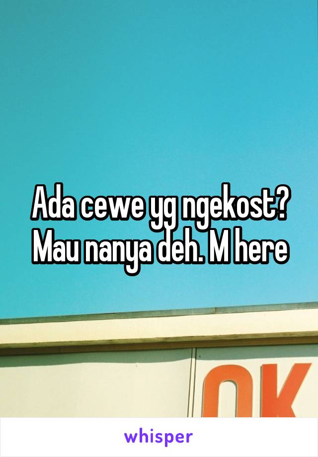 Ada cewe yg ngekost? Mau nanya deh. M here