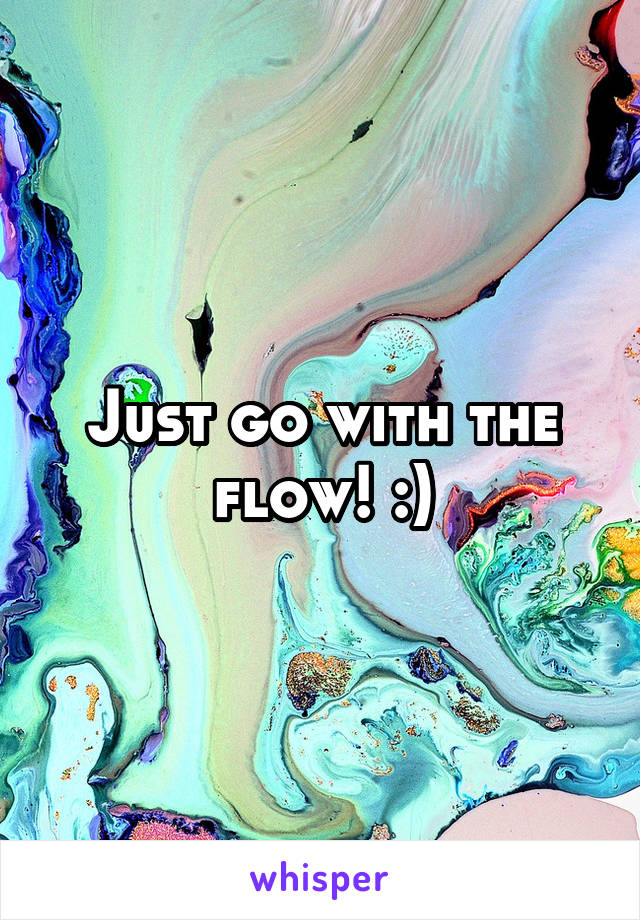 Just go with the flow! :)