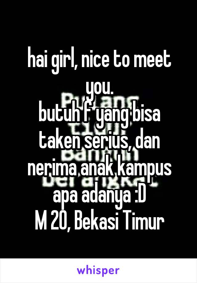 hai girl, nice to meet you.
butuh f yang bisa taken serius, dan nerima anak kampus apa adanya :D
M 20, Bekasi Timur