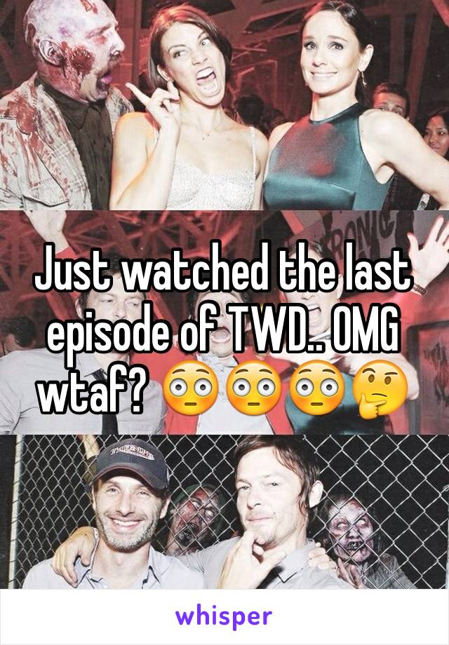 Just watched the last episode of TWD.. OMG wtaf? 😳😳😳🤔