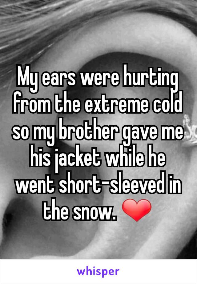 My ears were hurting from the extreme cold so my brother gave me his jacket while he went short-sleeved in the snow. ❤