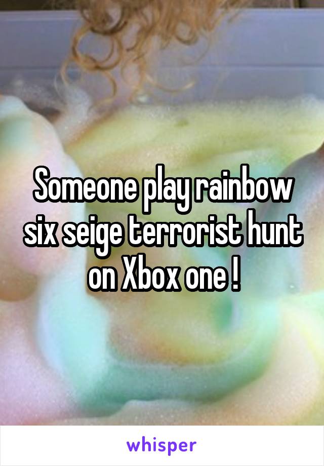 Someone play rainbow six seige terrorist hunt on Xbox one !