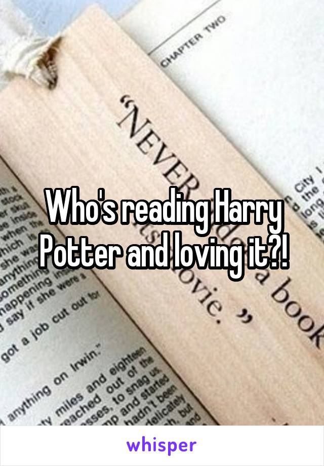 Who's reading Harry Potter and loving it?!