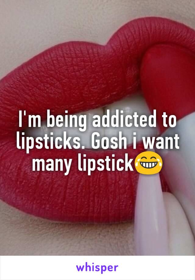 I'm being addicted to lipsticks. Gosh i want many lipstick😂