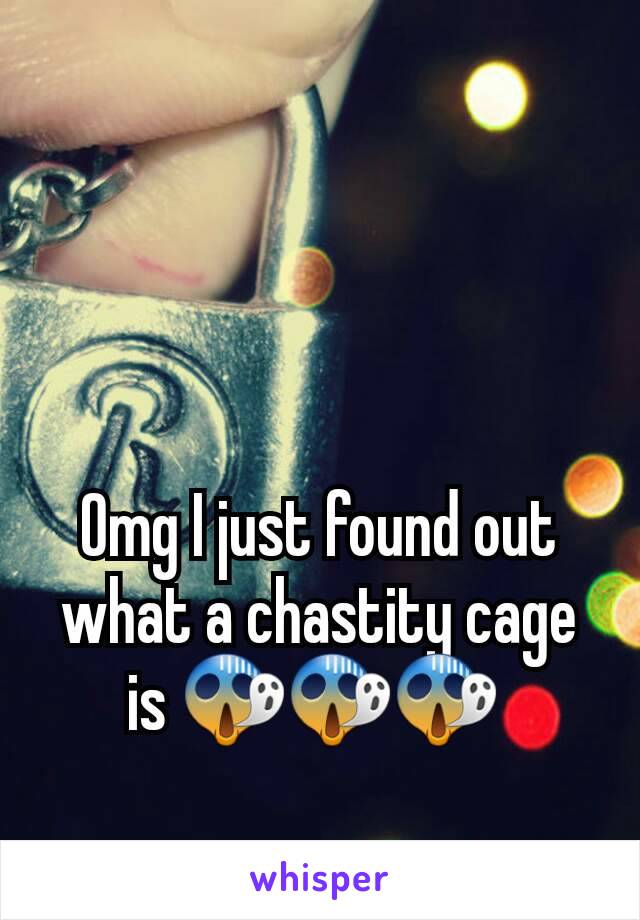 Omg I just found out what a chastity cage is 😱😱😱 