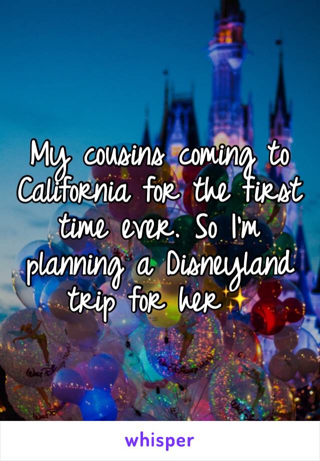 My cousins coming to California for the first time ever. So I'm planning a Disneyland trip for her✨