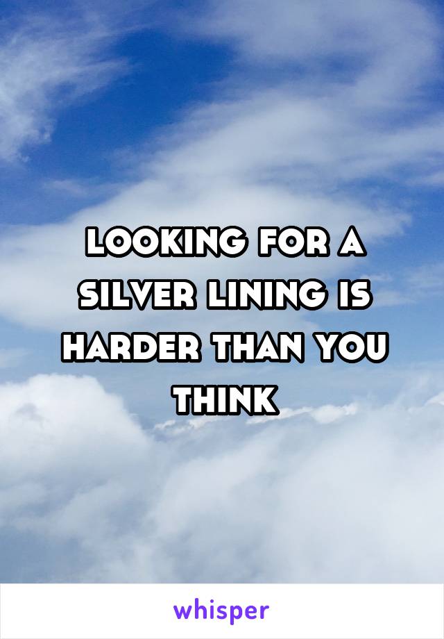 looking for a silver lining is harder than you think