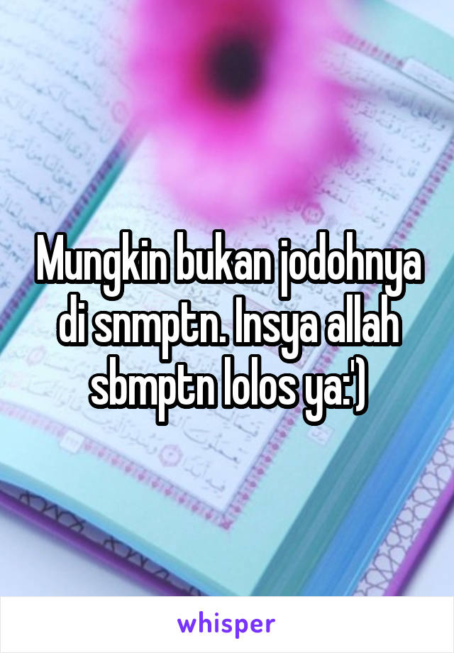 Mungkin bukan jodohnya di snmptn. Insya allah sbmptn lolos ya:')